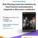 Taller en diferido Role Playing como herramienta de intervención socioeducativa adaptada a diferentes realidades.